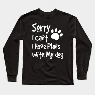 Sorry I Can't  I Have Plans With My Dog Long Sleeve T-Shirt